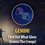 Find Out What Gives Gemini The Creeps!