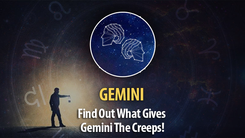 Find Out What Gives Gemini The Creeps!