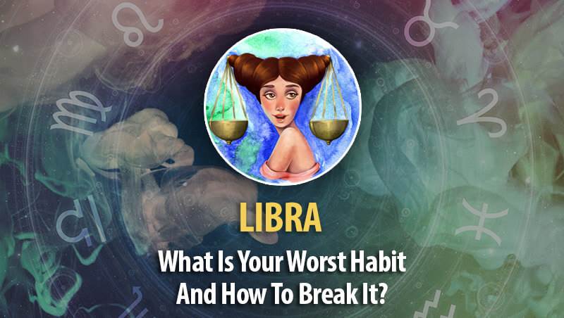 What Is Libra Worst Habit And How To Break It?