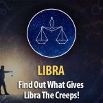 Find Out What Gives Libra The Creeps!