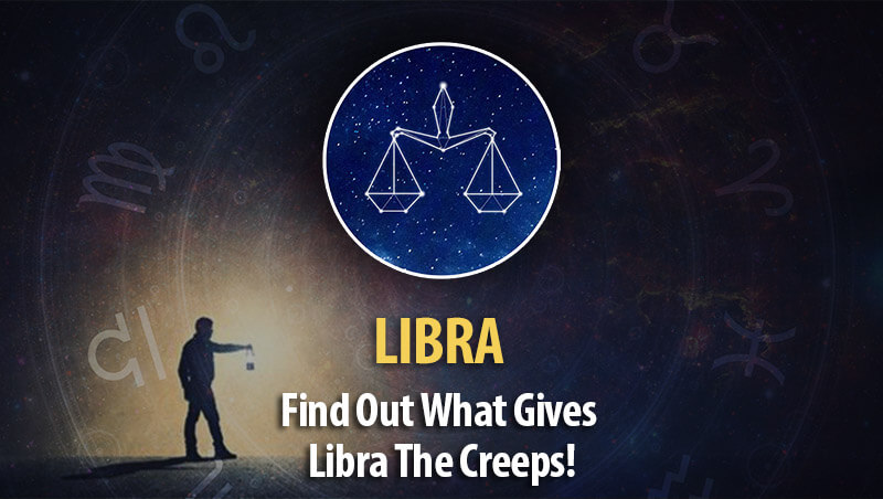 Find Out What Gives Libra The Creeps!