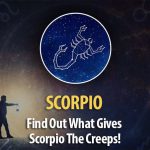 Find Out What Gives Scorpio The Creeps!