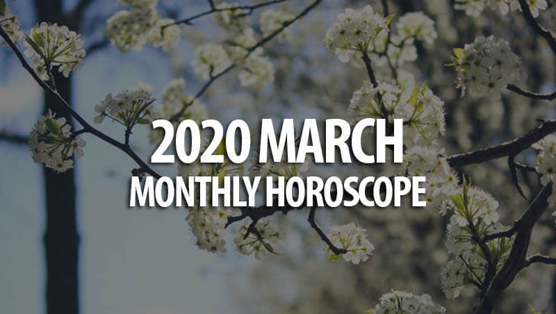 2020 March Monthly Horoscopes