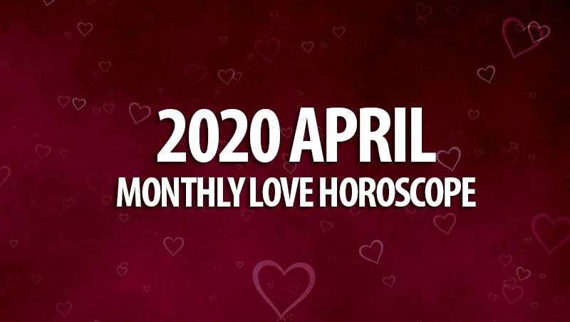 2020 April Monthly Love Horoscopes