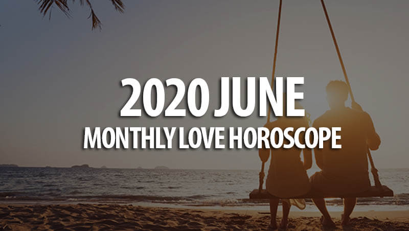 2020 June Monthly Love Horoscopes