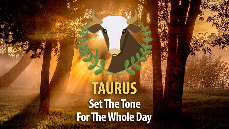 Set The Tone For The Whole Day – Ideas For Taurus!