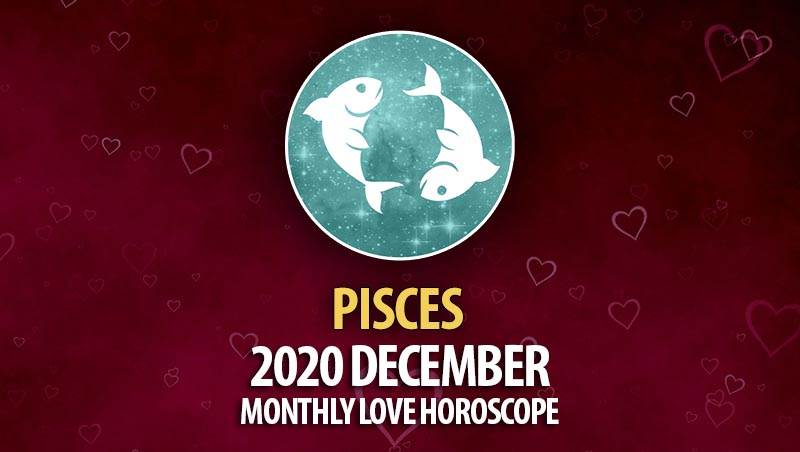 Pisces December 2020 Monthly Love Horoscope