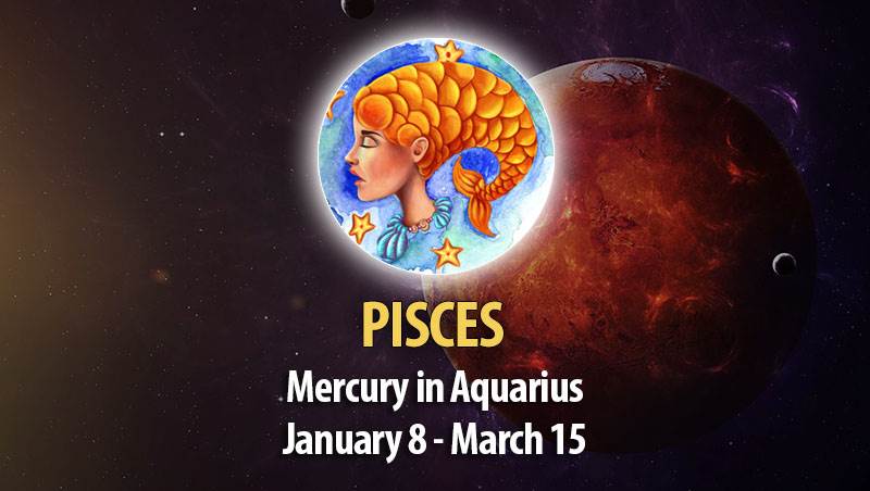 Pisces - Mercury in Aquarius Horoscope