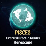 Pisces - Uranus Direct in Taurus Horoscope