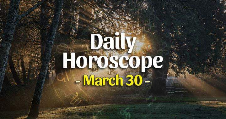 Daily Horoscope Wednesday – March 30, 2022