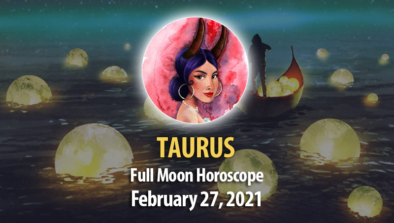 Taurus - Full Moon Horoscope 27 February, 2021