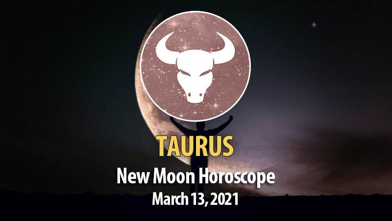 Taurus - New Moon Horoscope March 13, 2021