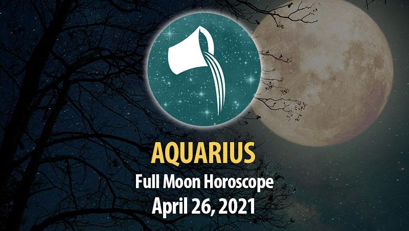 Aquarius - Full Moon Horoscope 26 April, 2021