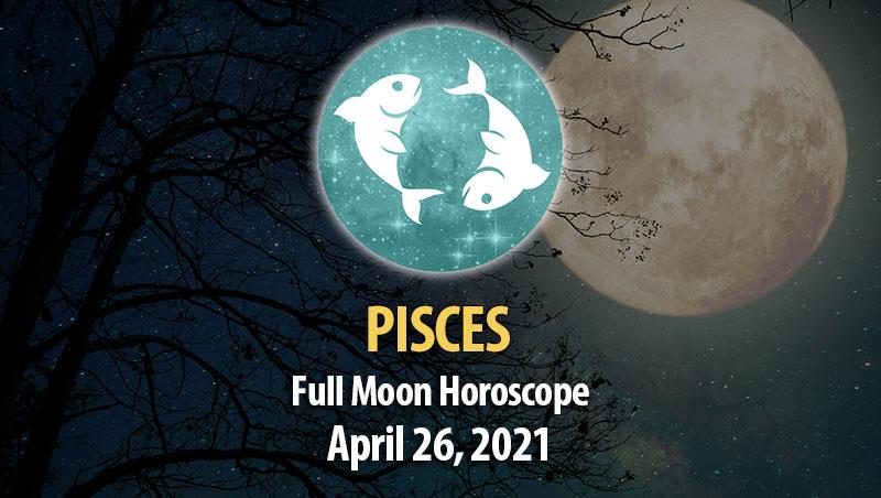 Pisces - Full Moon Horoscope 26 April, 2021
