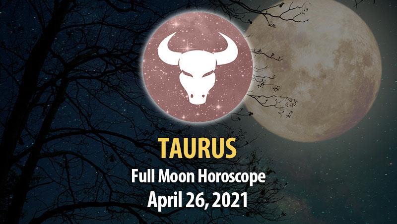 Taurus - Full Moon Horoscope 26 April, 2021
