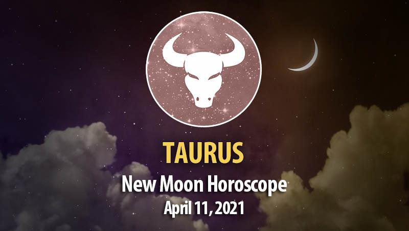 Taurus - New Moon Horoscope April 11, 2021