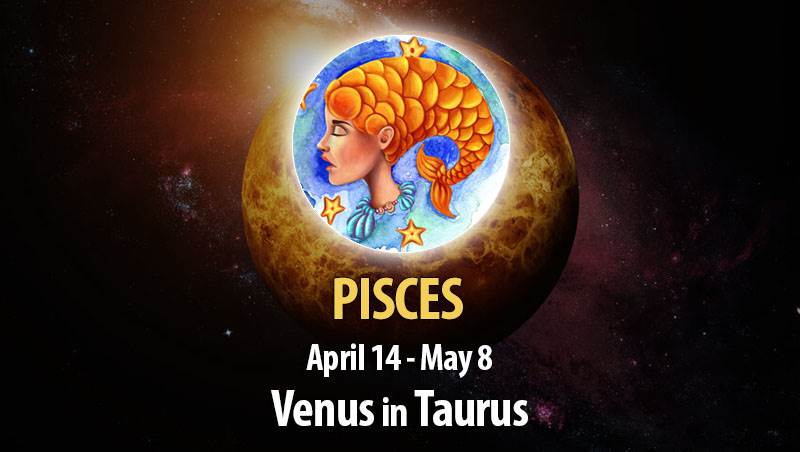 Pisces - Venus In Taurus Horoscope