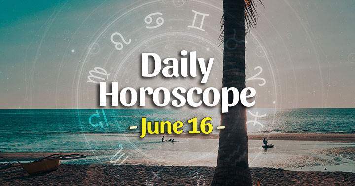Daily Horoscope Wednesday – June 16, 2021