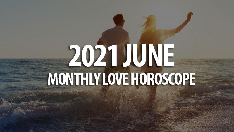June 2021 Monthly Love Horoscopes
