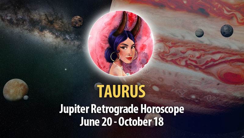 Taurus - Jupiter Retrograde Horoscope