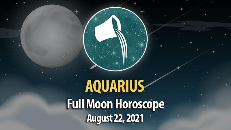 Aquarius - Full Moon Horoscope August 22, 2021