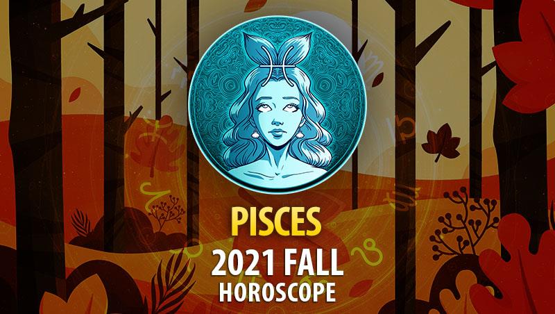 Pisces - 2021 Fall Horoscope