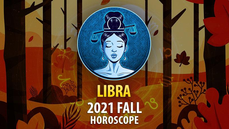 Libra - 2021 Fall Horoscope