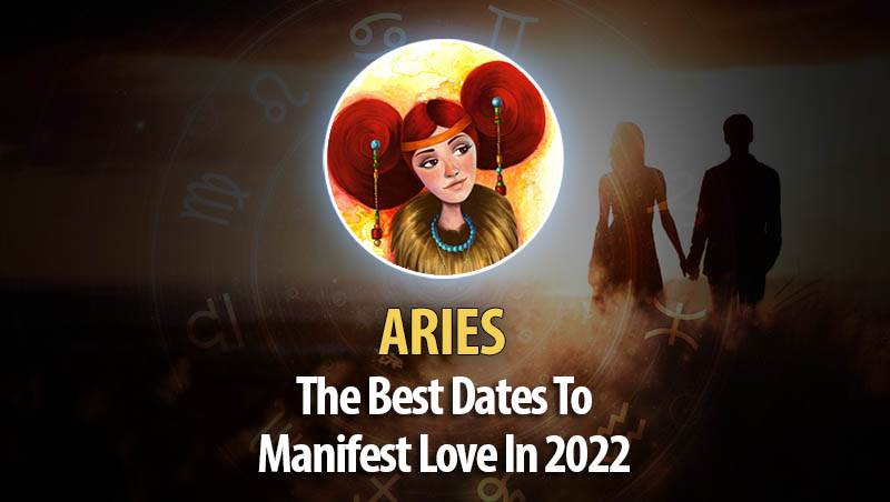 Aries - The Best Dates To Manifest Love In 2022