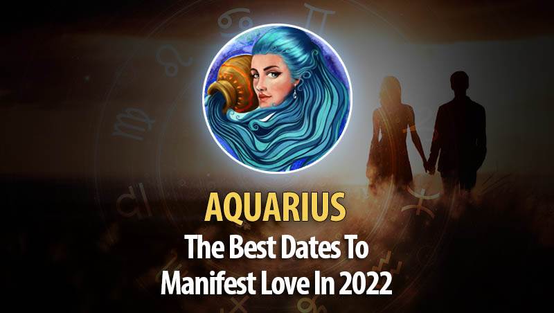 Aquarius - The Best Dates To Manifest Love In 2022