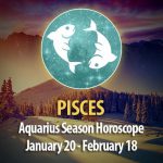 Pisces - Aquarius Season Horoscope