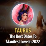 Taurus - The Best Dates To Manifest Love In 2022