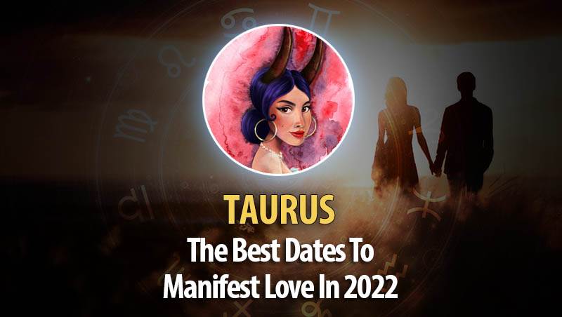 Taurus - The Best Dates To Manifest Love In 2022