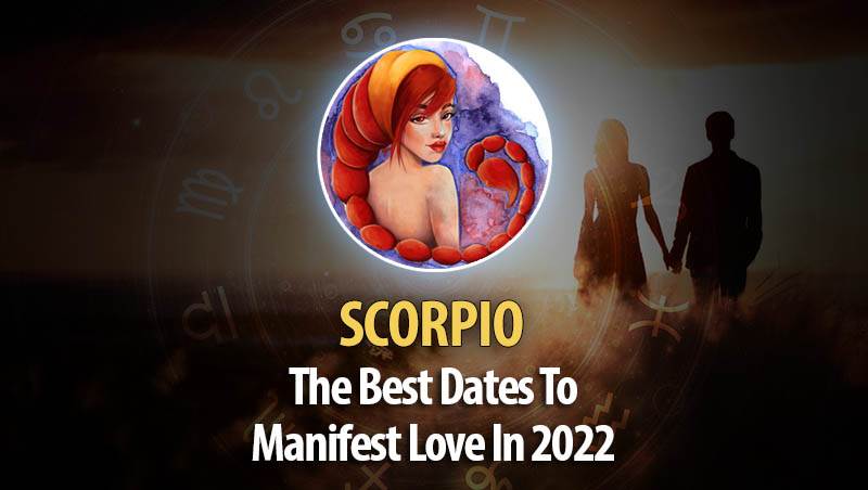 Scorpio - The Best Dates To Manifest Love In 2022