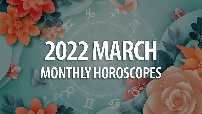 March 2022 Monthly Horoscopes