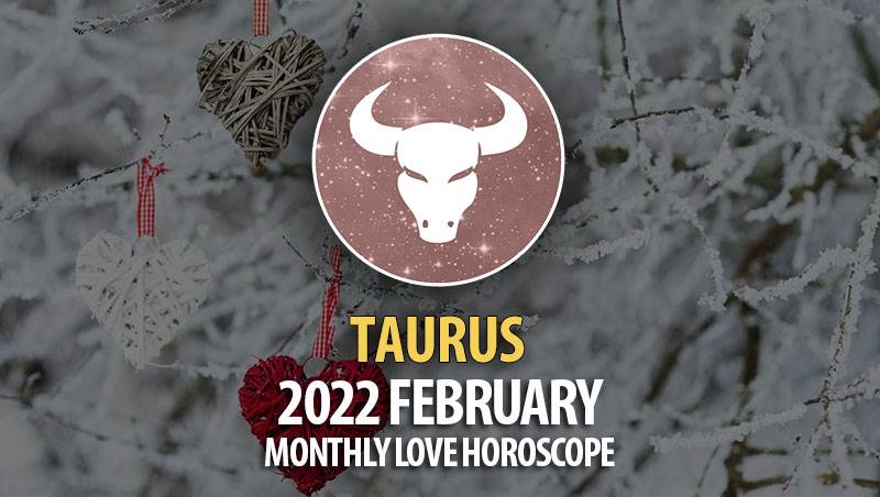 Taurus - 2022 February Monthly Love Horoscope