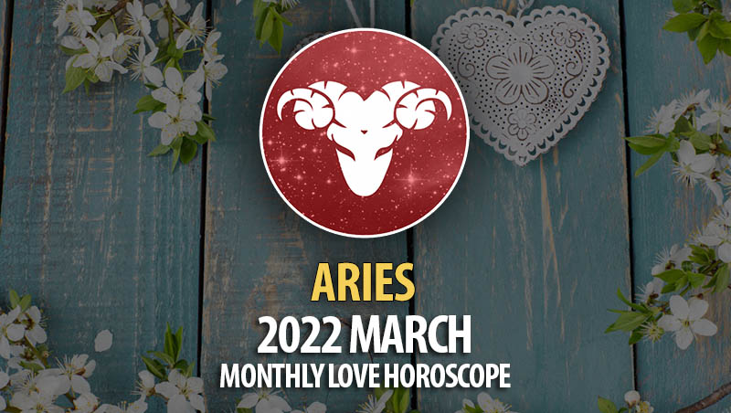 Aries - 2022 March Monthly Love Horoscope