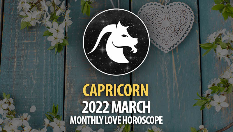 Capricorn - 2022 March Monthly Love Horoscope