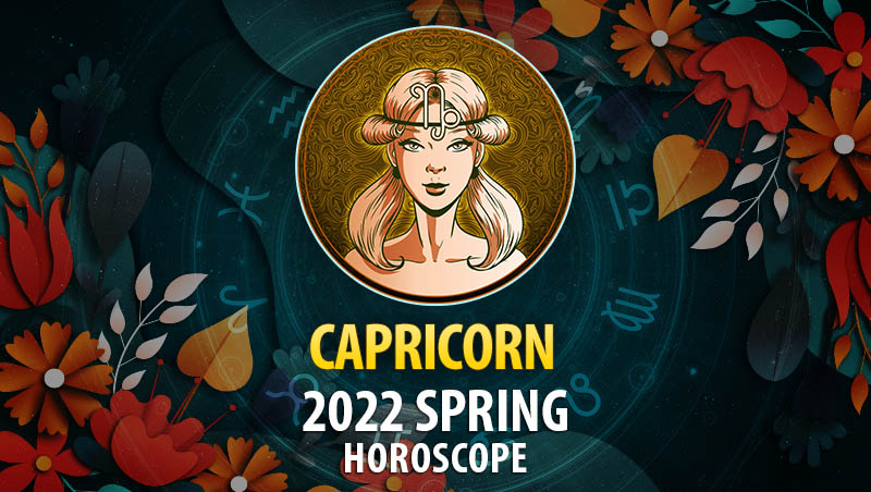 Capricorn - 2022 Spring Horoscope