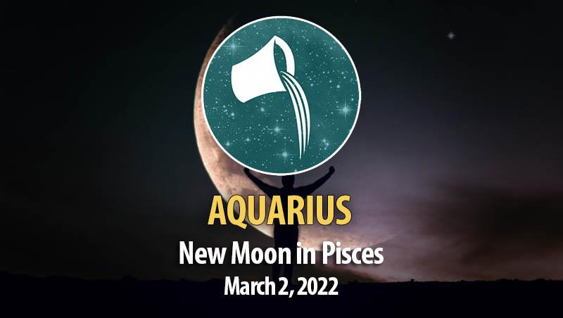 Aquarius - New Moon Horoscopes 2 March 2022