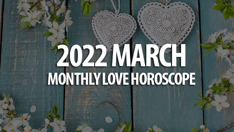 March 2022 Monthly Love Horoscope