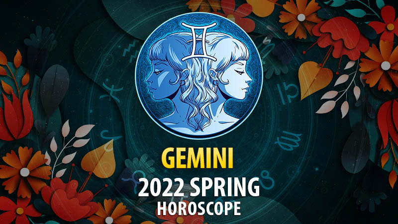 Gemini - 2022 Spring Horoscope