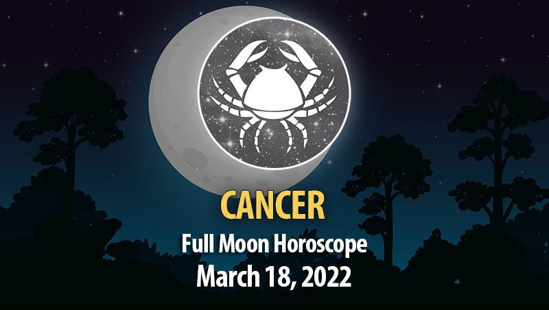 Cancer - Full Moon Horoscope March 18, 2022