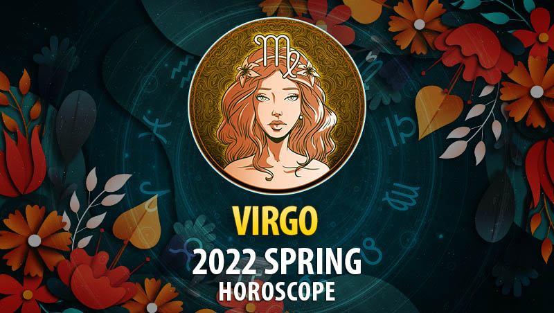Virgo - 2022 Spring Horoscope