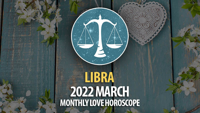 Libra - 2022 March Monthly Love Horoscope