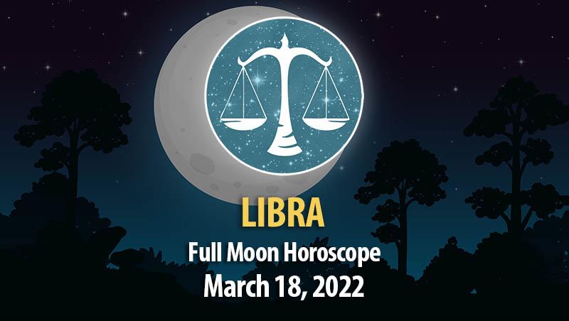 Libra - Full Moon Horoscope March 18, 2022