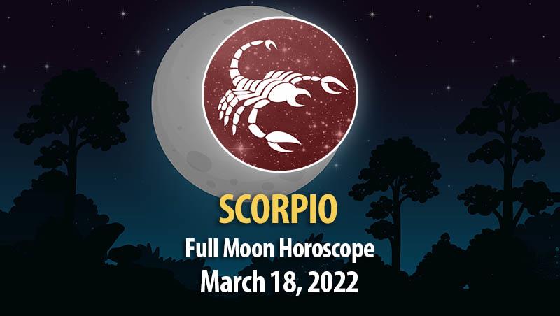 Scorpio - Full Moon Horoscope March 18, 2022
