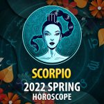 Scorpio - 2022 Spring Horoscope
