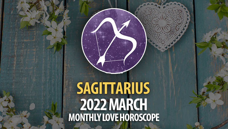 Sagittarius - 2022 March Monthly Love Horoscope