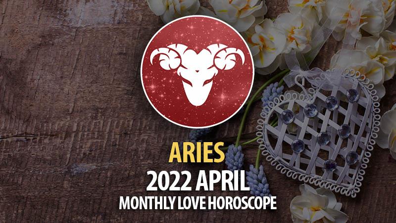 Aries - April 2022 Monthly Love Horoscope
