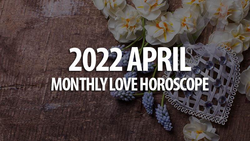 April 2022 Monthly Love Horoscope